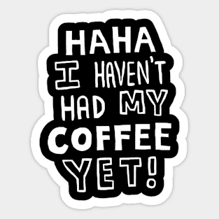 Haha, I Haven't Had My Coffee Yet! (Dark Mode) Sticker